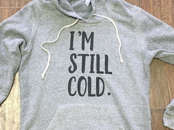 I'm Still Cold Girl's Hoodie funny