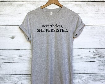 Nevertheless She Persisted Shirt for Women - Elizabeth Warren Feminist Shirt - Nasty Shirt for Woman - Feminism Shirts - Feminist Quotes