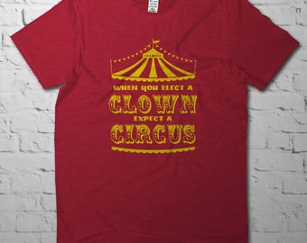 Anti Trump Shirt, Not My President, March for truth, When you elect a clown expect a circus, Political Shirt, Resist shirt, Anti Trump