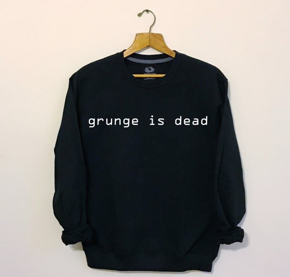 Grunge is Dead Grunge is Dead Shirt Grunge is Dead