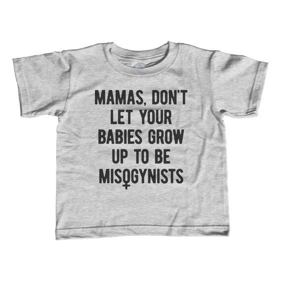 Mamas Don't Let Your Babies Grow Up to be Misogynists Kids