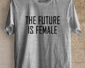 The Future Is Female Shirt Funny Tshirt Clothing Unisex Adult Tee