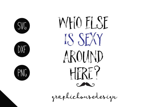Items Similar To Who Else Is Sexy Svg Cutting File Sexy Funny Quotes Svg Sexy Iron On Funny