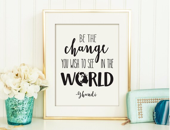 Be The Change You Wish To See In The World Printable