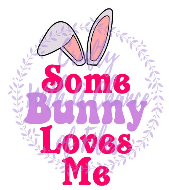 Easter SVG Some Bunny Loves Me SVG Bunny SVG Newborn Svg 1st