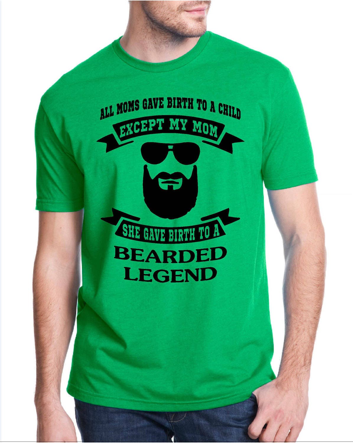 Bearded legend t-shirt All moms gave birth except my mom she