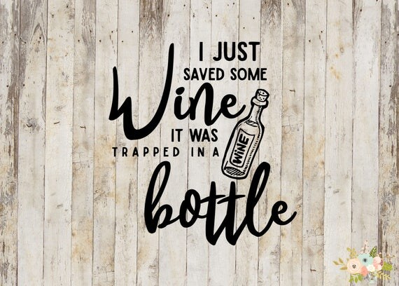 I Just Saved Some Wine It Was Trapped In A Bottle Decal