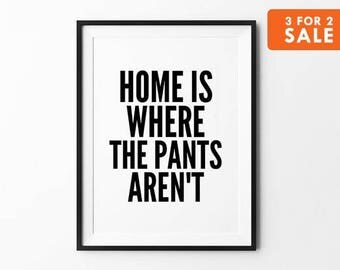 Home is Where the Pants Aren't, Typography Print, Pants Poster, Wall Art, Inspirational Wall Decor, Black and White