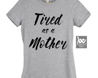 Tired as a Mother Shirt - Mom Gift , Soft Women's Fit Cotton Tee - Humor T-Shirt - Gifts For Her , Wife , Women's T-Shirt
