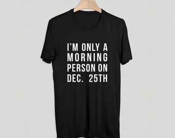 I'm Only a Morning Person on December 25th - Christmas T-Shirt - Funny Tee - Perfect Gift - S M L XL - Black, Grey or White