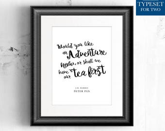 Would you like an adventure now or shall we have our tea first. Peter Pan - JM Barrie - Typography Quote Print, Printable, Instant Download