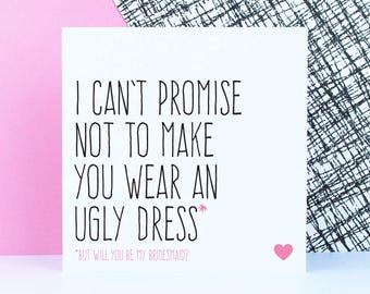 Bridesmaid card, Will you be my bridesmaid, Bridesmaid gift, I can't promise not to make you wear an ugly dress
