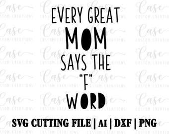 Every Great Mom Says the F Word SVG Cutting FIle, Ai, Dxf and PNG | Instant Download | Cricut and Silhouette | Mom Life | Mama |