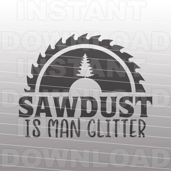 Download Sawdust is Man Glitter SVG File Sawblade svg Father svg ...