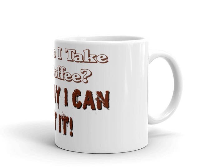 How Do I Take My Coffee Mug, Any Way I Can Get it Coffee Cup, Coffee Mugs for Coffee Lovers, Gifts for Him, For Her, Friend, Gift Ideas,