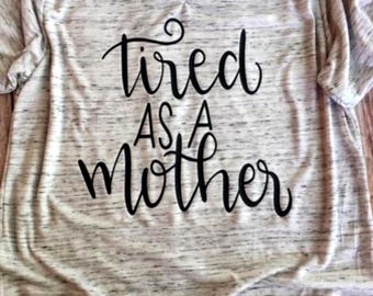 Tired As A Mother Shirt, Mommy Tee, Mom Shirt, Tired Mama, New Mommy, Sleep Deprived Mama, Baby Shower Gift, Mom Workout Tshirt