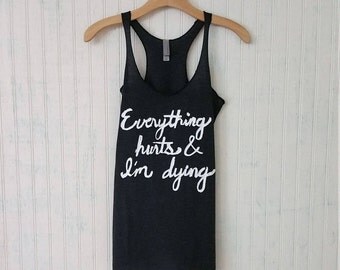 Everything Hurts And I'm Dying. Workout Tank High quality Eco friendly. Run. Gym. Running Tank Motivation. more styles colors, womens tank