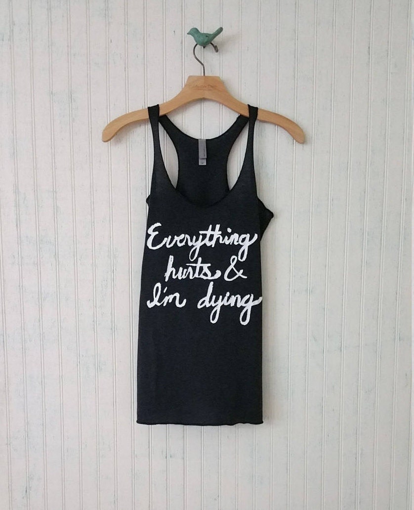 Everything Hurts And I'm Dying. Workout Tank High quality