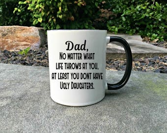 Funny Dad Fathers Day Mug,Dad mug,Happy Fathers Day,Fathers day Mug,No matter what life throws at you,at least you don't have ugly daughters