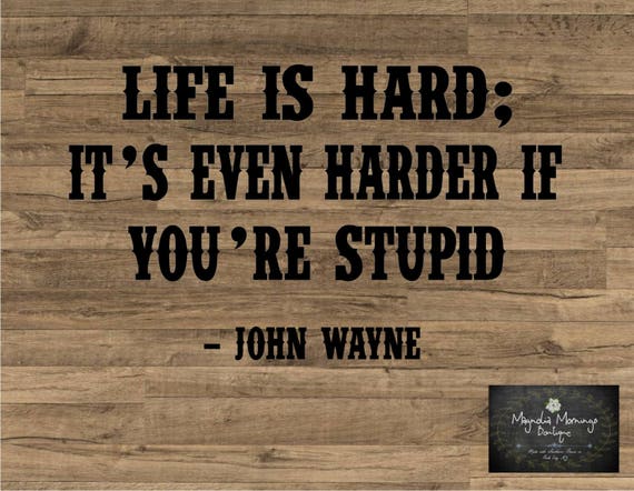 Life is Hard It's Even Harder if You're Stupid John