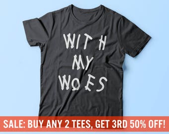 With My Woes | Drake Shirt | Drake T-Shirt | Views From The 6 | Drizzy Tee | Hip Hop Shirt | Summer Sixteen | Unisex Mens Womens T-Shirt