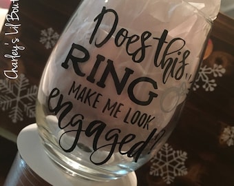 Does This Ring Make Me Look Engaged Wine Glass, Wine Glass, Funny Wine Glass, Custom Wine Glass, Personalized Wine Glass