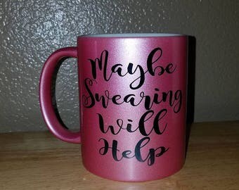 Maybe Swearing Will Help Ceramic Coffee Mug... Choose from 5 Mug Styles.