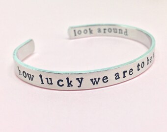 Hamilton Inspired - How Lucky We Are to Be Alive Look Around - Cuff Bracelet Hand Stamped, Gift Under 20