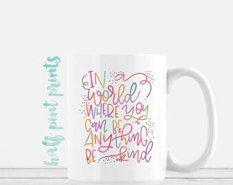 In a World Where You Can Be Anything, Be Kind - Hand Lettered Mug, Rainbow Hand Lettering Mugs, Encouragement Gift, Gifts Under 30, Kindness