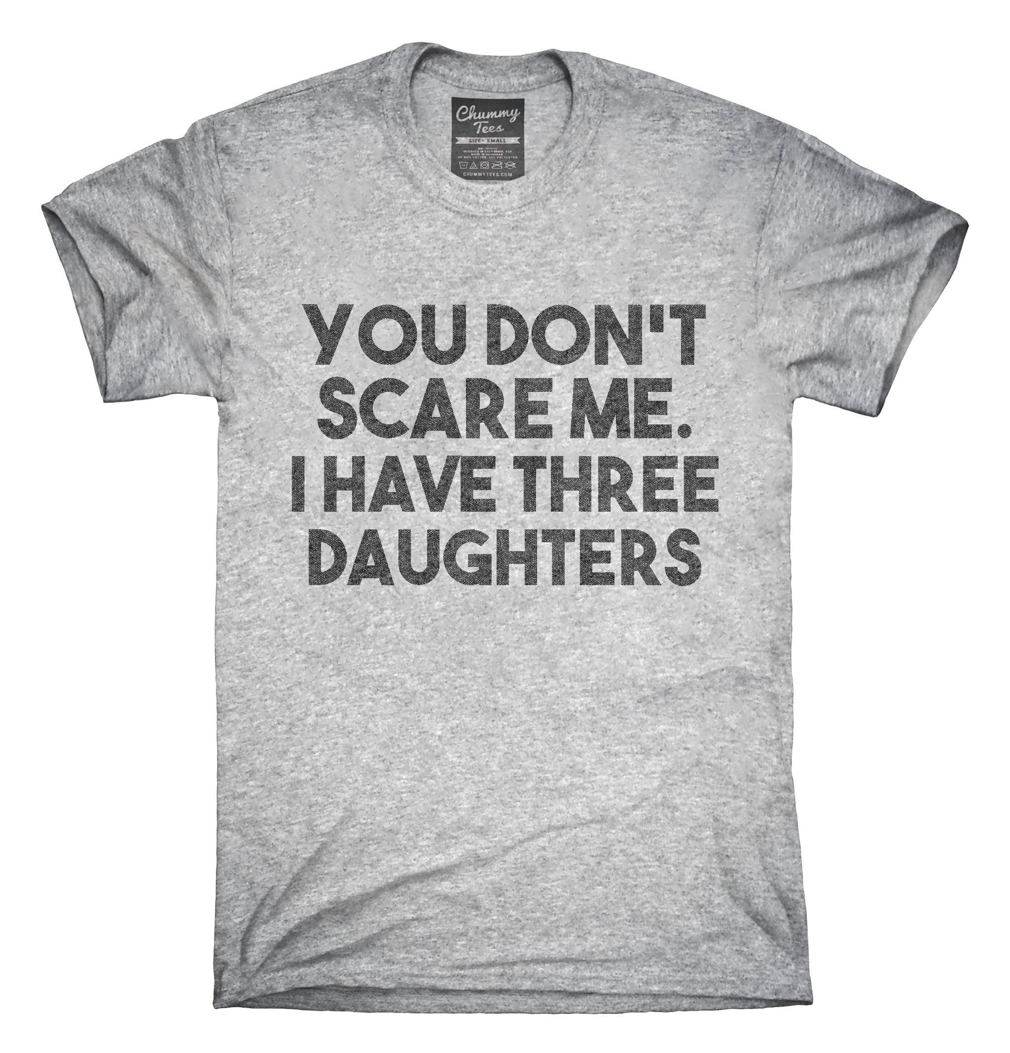 You Don't Scare Me I Have Three Daughters Funny Gift for