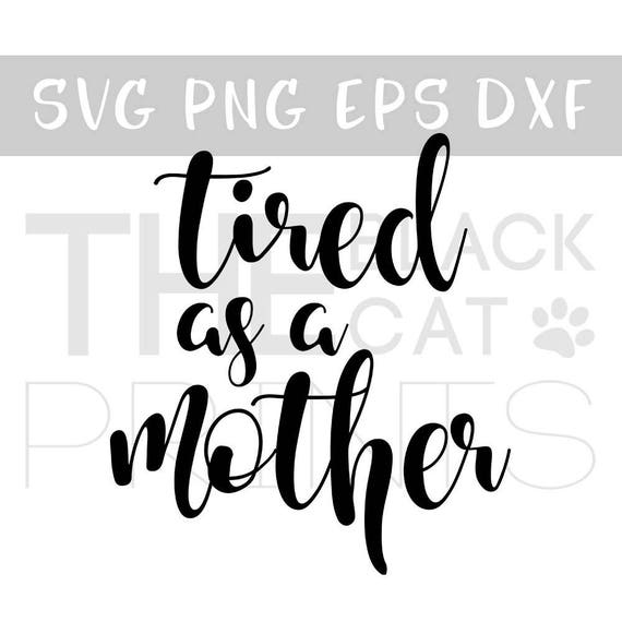 Tired as a mother svg file Cricut DIY svg Cutting file Mother
