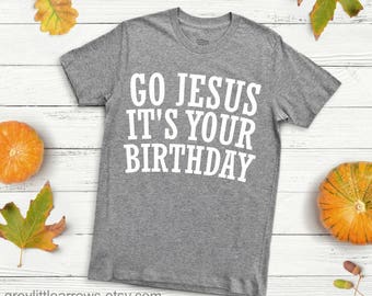 Go Jesus it's your Birthday Shirt, Christmas Shirt, Trendy Winter Shirts, Funny Christmas T-Shirt, Ugly Christmas Sweater, Fall T-Shirts,