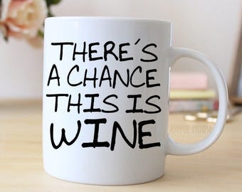 Funny Wine Gift - Funny Saying Coffee Mug - There's A Chance This Is Wine