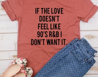 If The Love Doesn't Feel Like 90's R&B // Boy Band Shirt