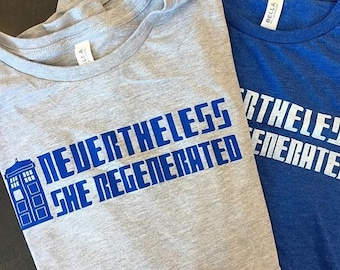 Dr. Who Nevertheless She Regenerated Shirt by Fourth Wave Feminist Apparel