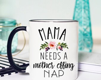 Mama Needs a Mother Effing Nap, New Mama Mug, Mama Nap Mug, Funny Mom Mug, Funny Mama Mug, New Mom Gift, New Mom Mug, Mom Coffee Cup