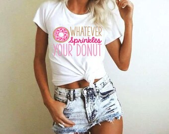 Whatever sprinkles your donut graphic t-shirt funny girls ladies women shirt instagram tumblr gift, shirts with sayings