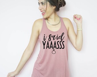I Said Yes Racerback FLOWY Racerback Tank Top, XS-2XL, Yoga Shirt, Workout Top, Engagement Gift, Just Engaged, Fiance Tank, Engagement Shirt