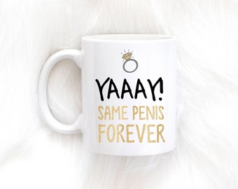 Same penis forever, funny mug, engagement mug, does this ring make me look engaged, wedding mug, bride gift, engagement gift, mug