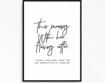 This morning, with her, having coffee. Johnny Cash quote. Motivational, inspirational poster. Printable poster. Typography art. Love quote