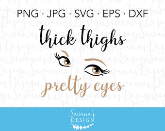 Thick Thighs SVG, Thick Thighs and Pretty Eyes, Eyes SVG, Thighs SVG, Funny Svg Files, Funny Sayings Svg, Funny Mom Svg, Funny Yeti Decals