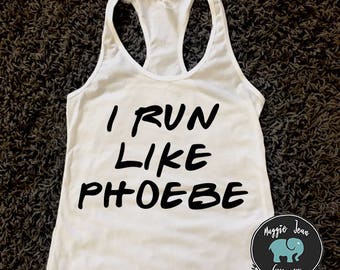 I Run Like Phoebe, Friends TV Show Shirt, Monica, Rachel, Phoebe, Joey, Chandler, Ross, Gym Tank, Workout Tank, Fitness Apparel, Summer Tank