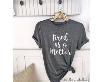 Tired as a Mother Shirt Boyfriend Style Tee Unisex Tee XS- 3XL Cute Shirt Graphic Tee Motherhood Mom Life Pregnancy New mom gift