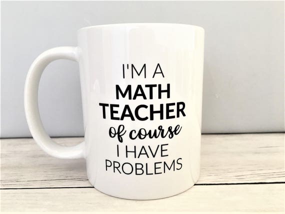 I'm a Math Teacher Of Course I Have Problems Mug Teacher