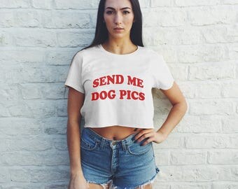 Send Me Dog Pics CROP TOP - t shirt Girls Graphic Print Tee Womens hipster punk goth swag kawaii music Slogan t-shirt #ootd S M L X L