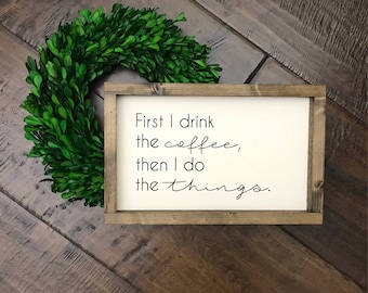 First I Drink the Coffee Then I Do the Things // Kitchen Decor // Kitchen Sign // Coffee Sign // Farmhouse Decor // Farmhouse Sign // Bar