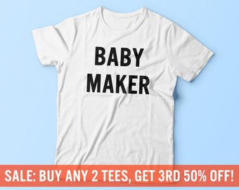 baby maker t shirt