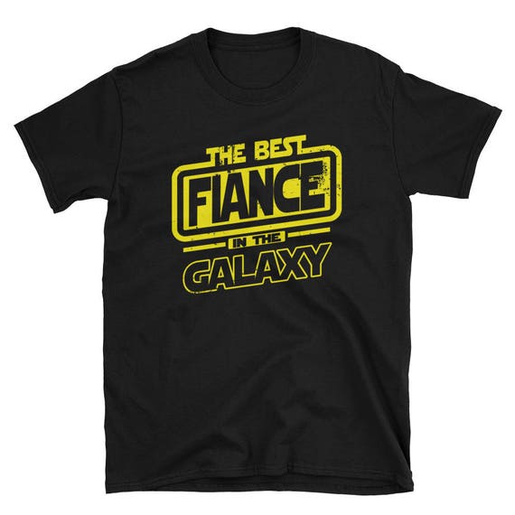 best fiance in the galaxy shirt