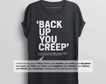 Feminist shirt, Back Up You Creep anti-trump shirt, Hillary Clinton tee shirt, feminist tshirt, anti trump t shirt, feminism shirt for women