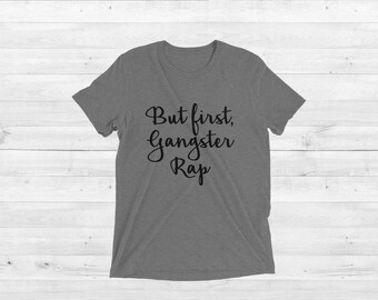 But First Gangster Rap Tee, Softest Tee Ever, More COLORS Available, Sizes XS-4XL *Customizable*